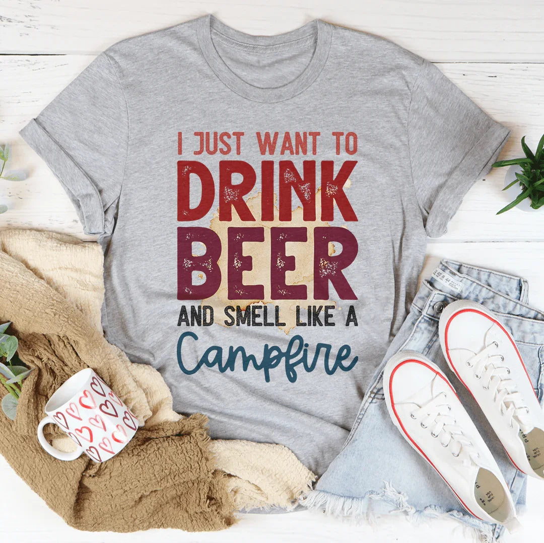 I Just Want To Drink Beer And Smell Like A Campfire Tee - WonderingCloth