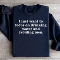 I Just Want to Focus On Drinking Water And Avoiding Men Sweatshirt - WonderingCloth