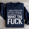 I Know Everything Happens For A Reason But WTF Sweatshirt - WonderingCloth