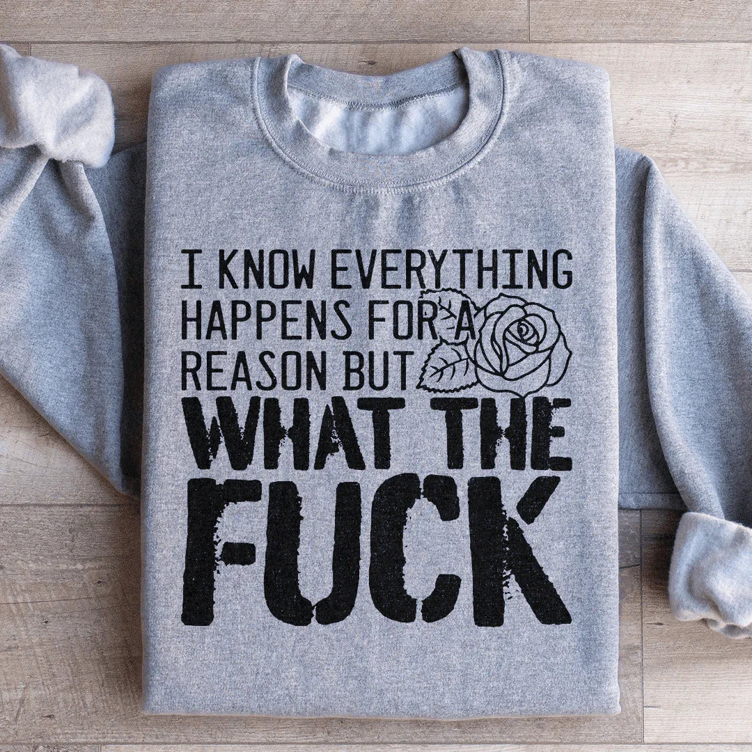 I Know Everything Happens For A Reason But WTF Sweatshirt - WonderingCloth