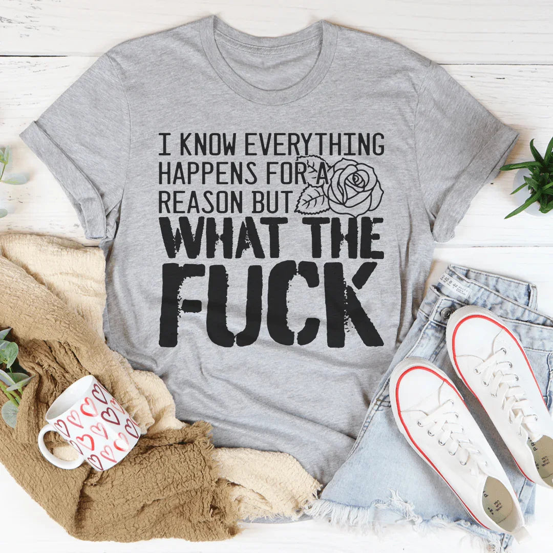 I Know Everything Happens For A Reason But WTF Tee - WonderingCloth