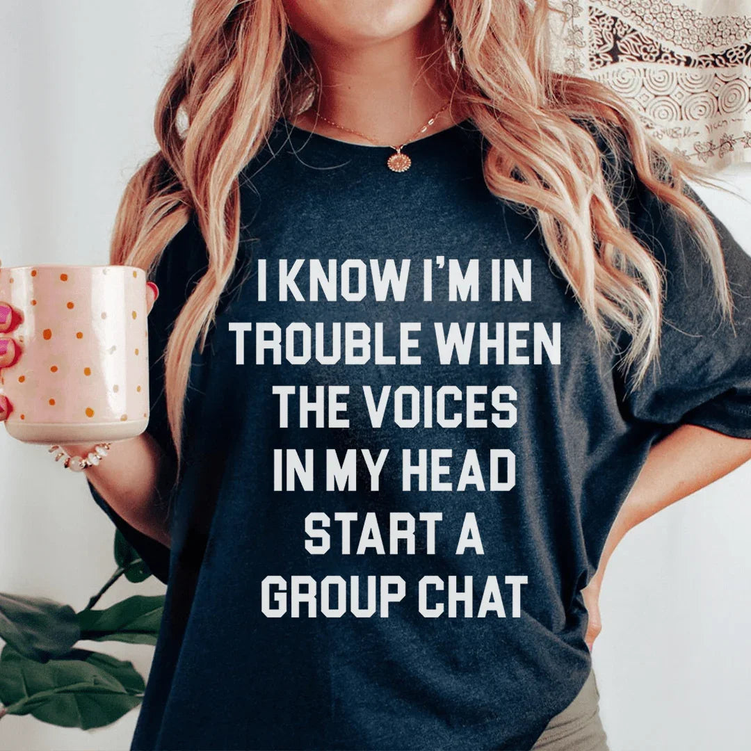 I Know I’m In Trouble When The Voices in My Head Start A Group Chat Tee - WonderingCloth