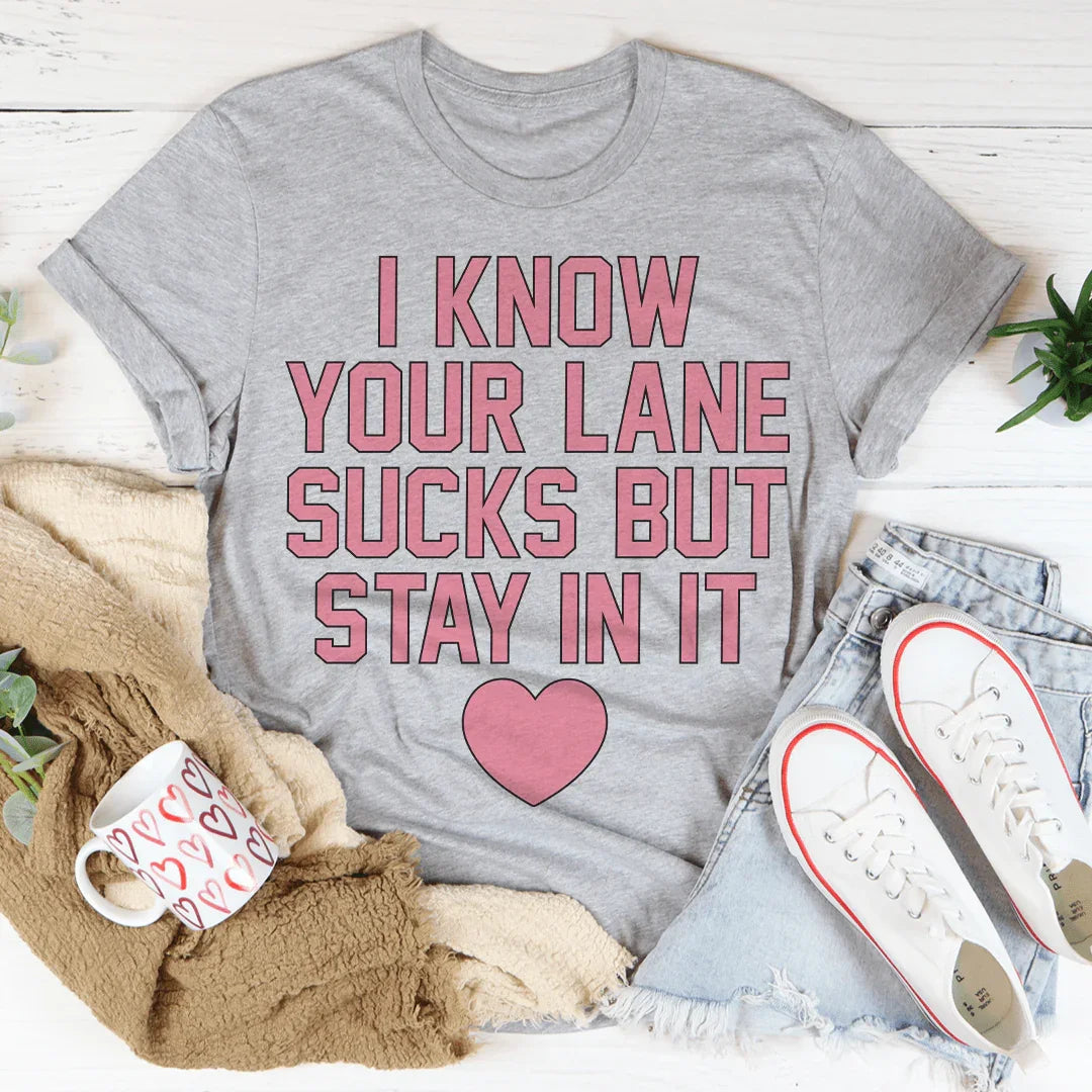 I Know Your Lane Sucks But Stay In It Tee - WonderingCloth