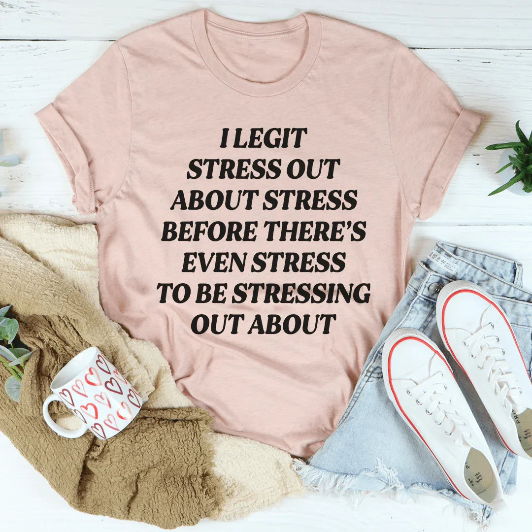 I Legit Stress Out Tee - WonderingCloth