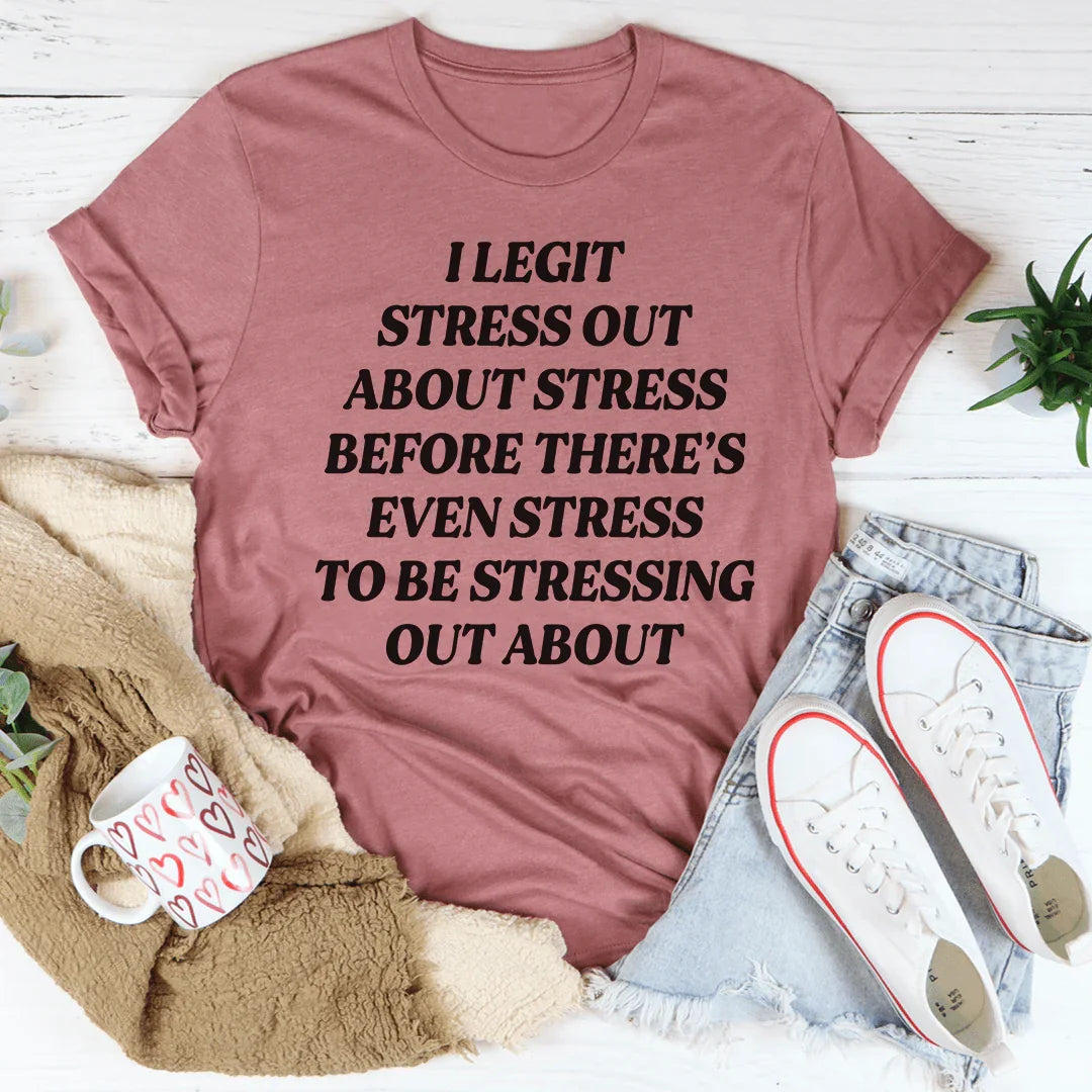 I Legit Stress Out Tee - WonderingCloth