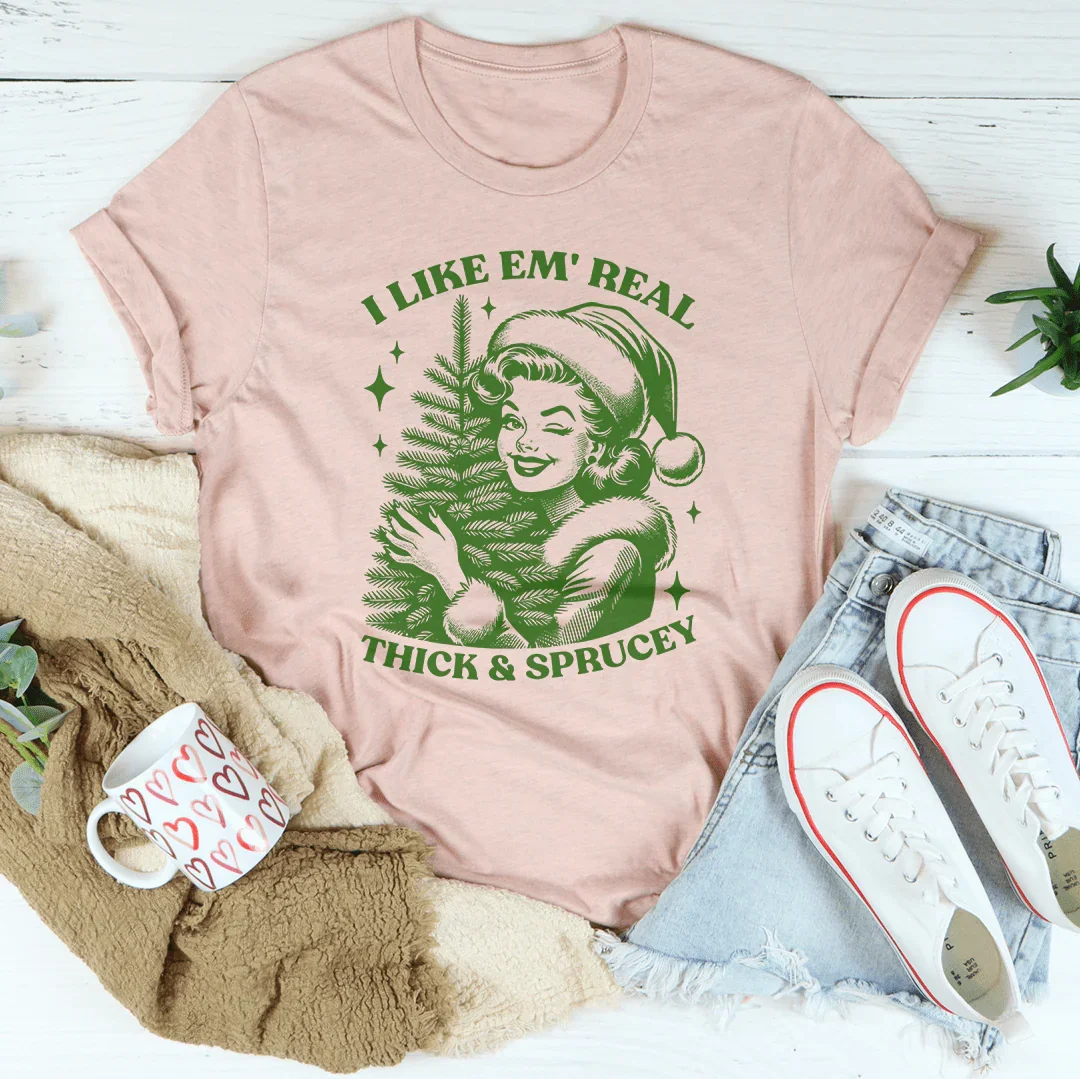 I Like Em Real Thick & Sprucey Tee - WonderingCloth