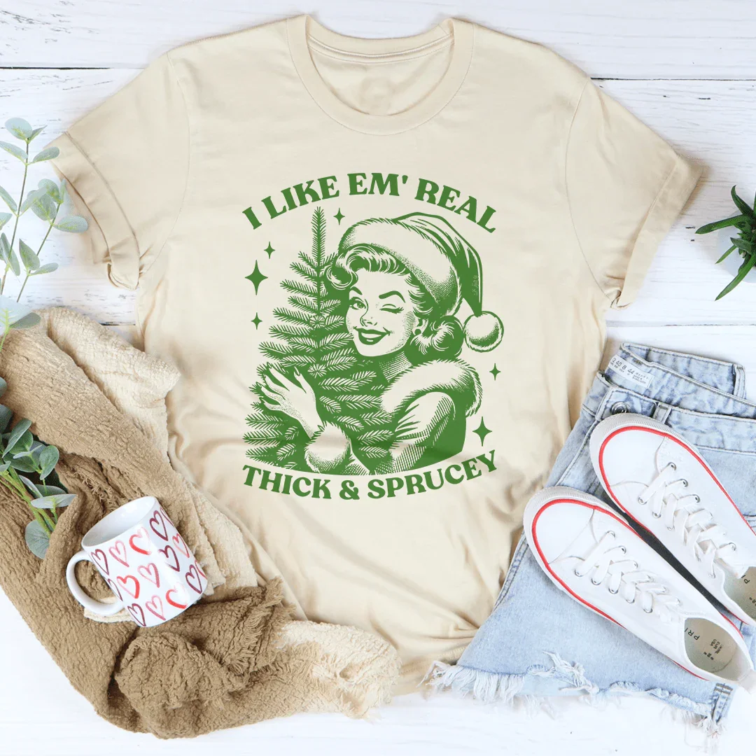 I Like Em Real Thick & Sprucey Tee - WonderingCloth