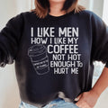 I Like Men How I Like My Coffee Not Hot Enough To Hurt Me Sweatshirt - WonderingCloth