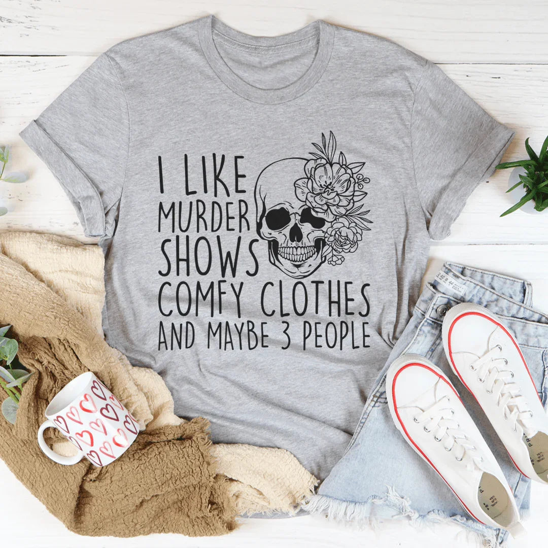 I Like Murder Shows Comfy Clothes And Maybe 3 People Tee - WonderingCloth