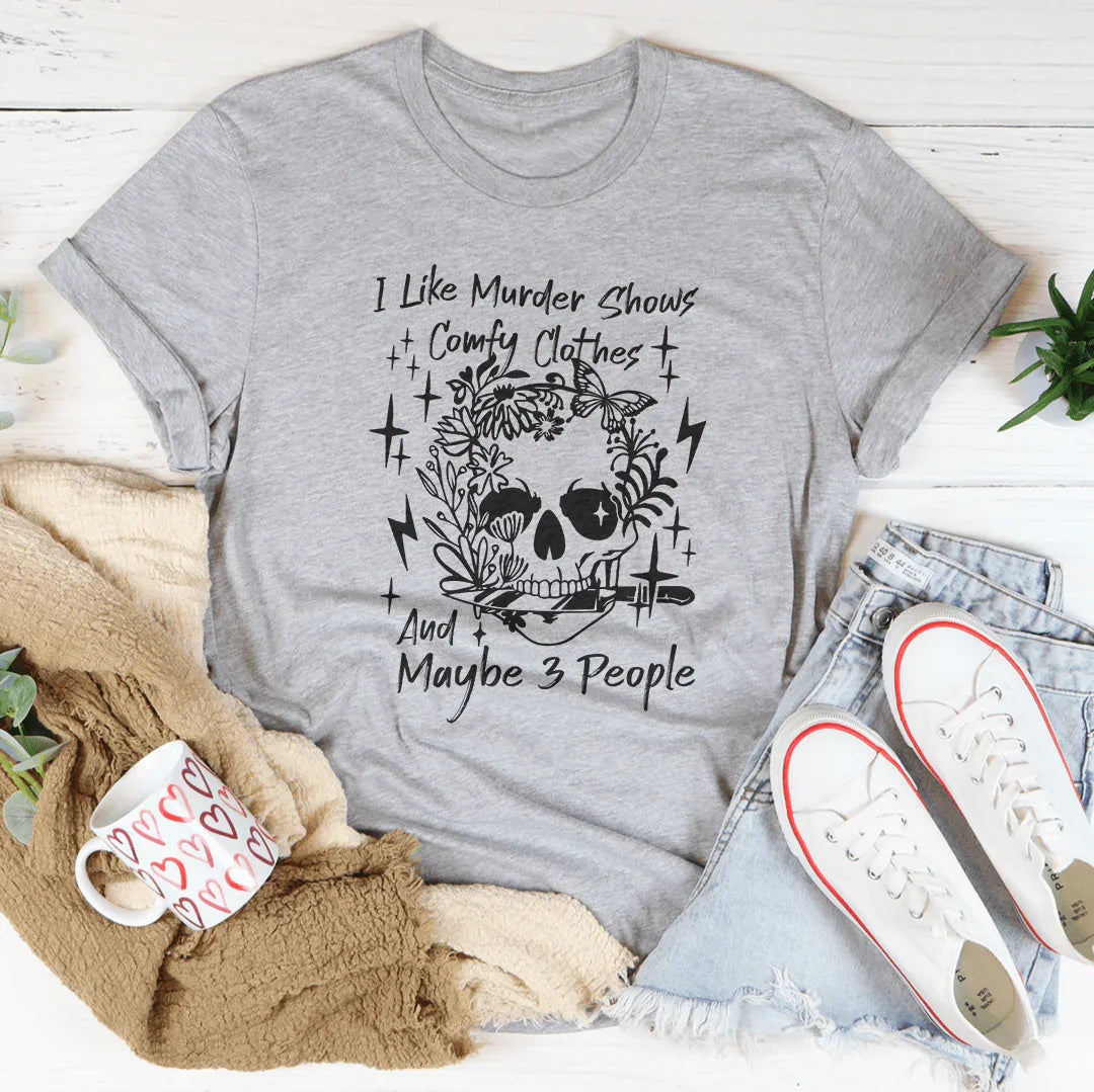 I Like Murder Shows Comfy Clothes And Maybe 3 People Tee - WonderingCloth