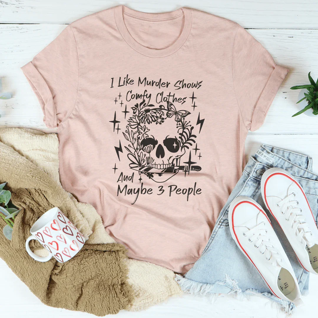 I Like Murder Shows Comfy Clothes And Maybe 3 People Tee - WonderingCloth