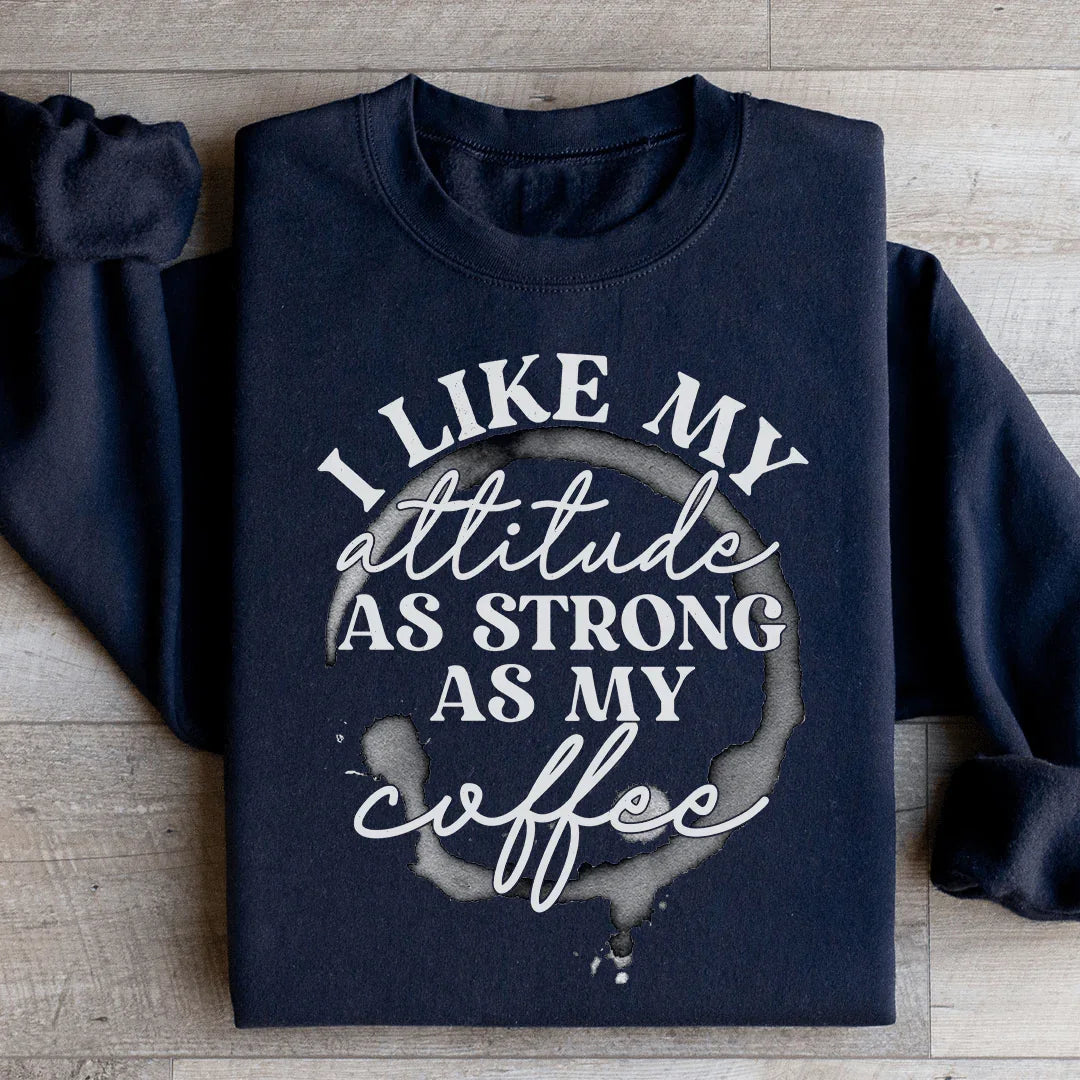 I Like My Attitude As Strong As My Coffee Sweatshirt - WonderingCloth