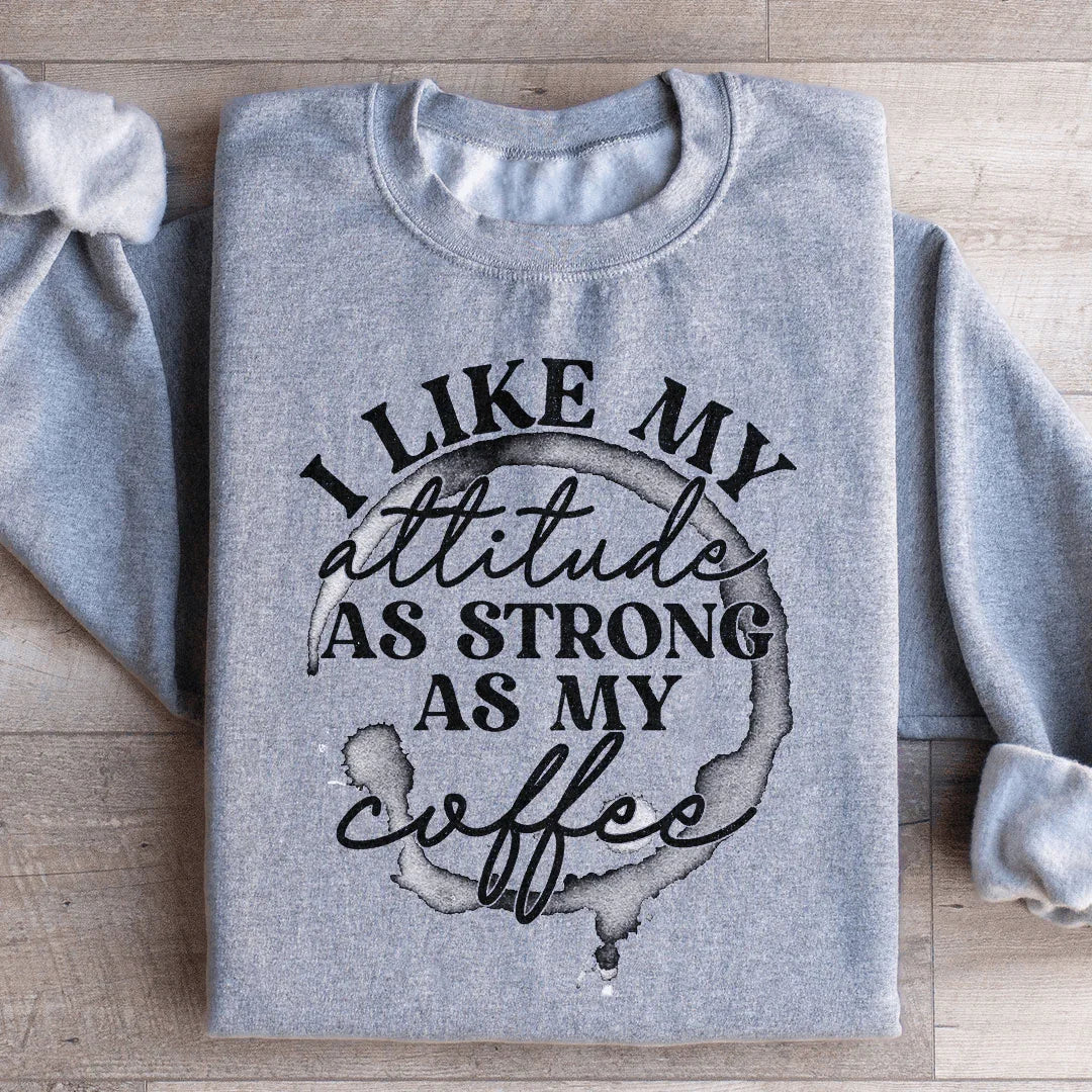 I Like My Attitude As Strong As My Coffee Sweatshirt - WonderingCloth