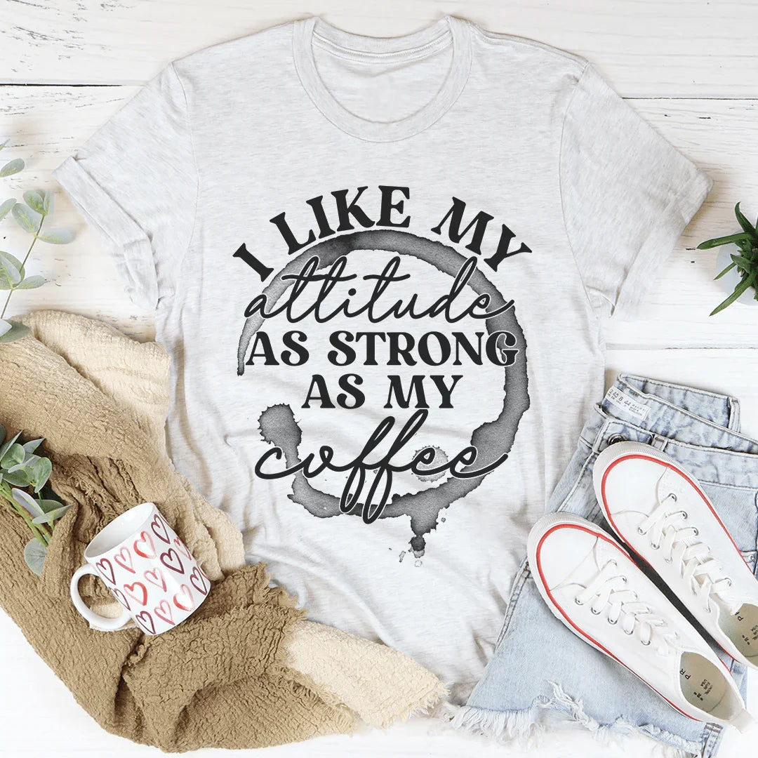 I Like My Attitude As Strong As My Coffee Tee - WonderingCloth