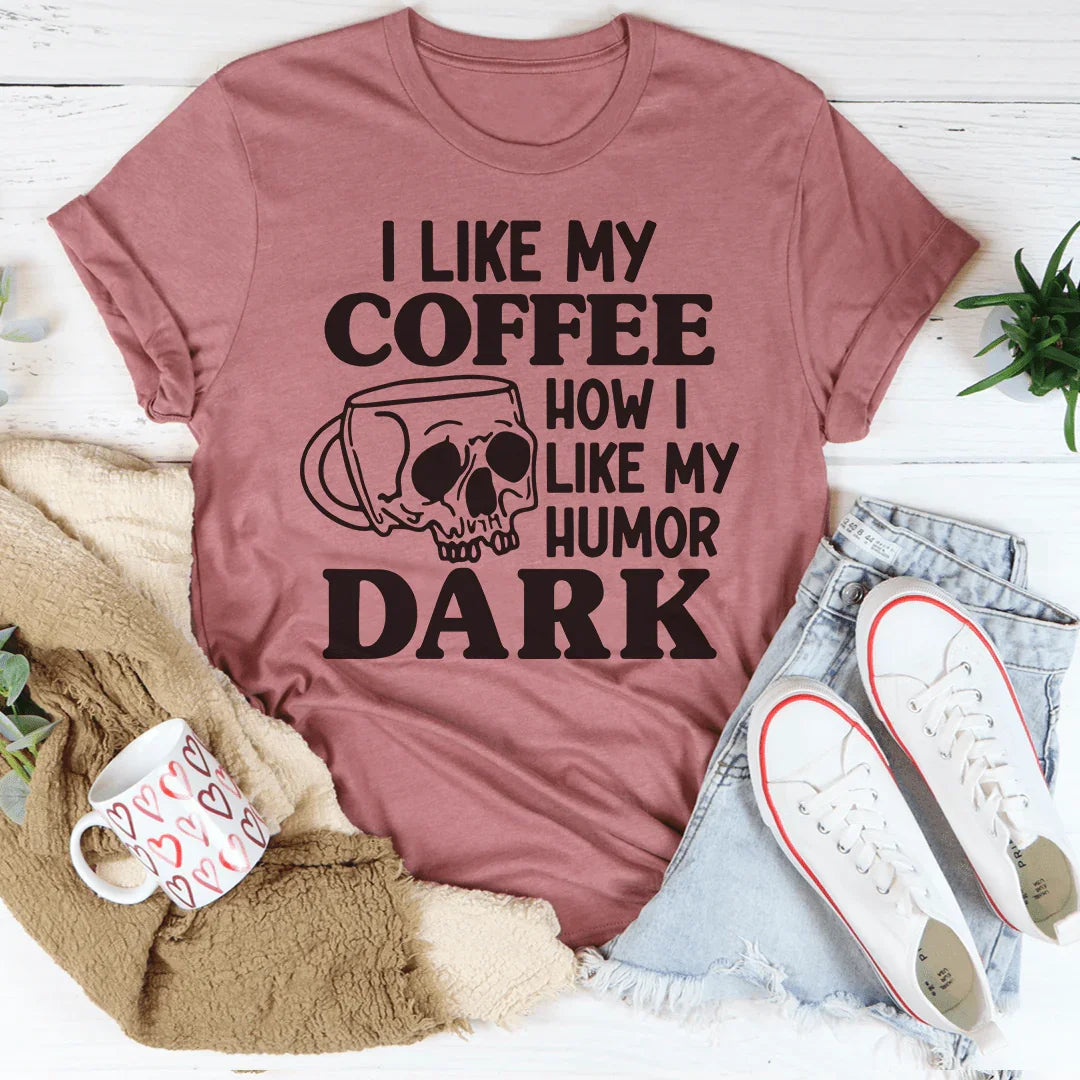 I Like My Coffee How I Like My Humor Dark Tee - WonderingCloth