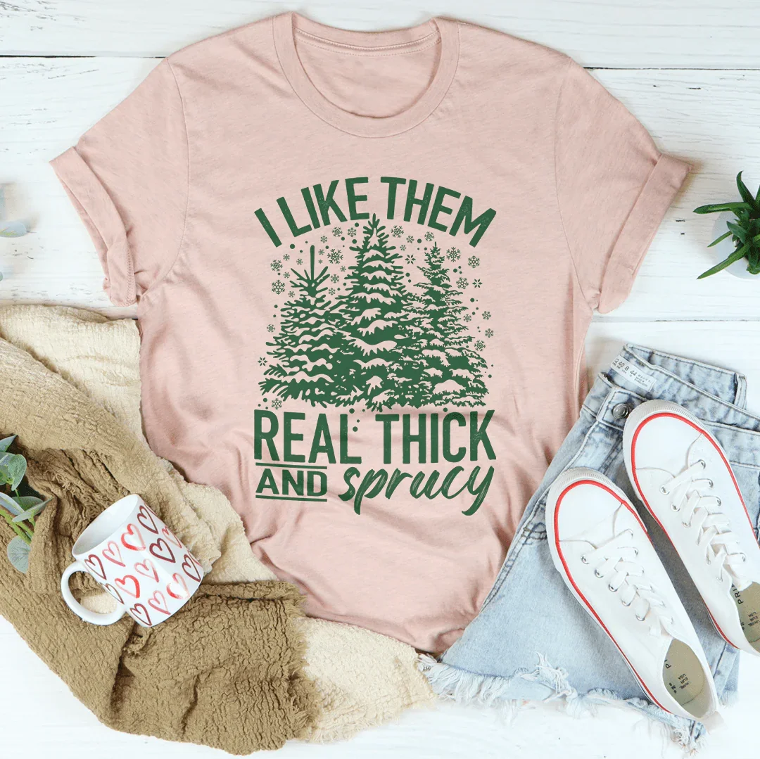 I Like Them Real Thick & Sprucey Tee - WonderingCloth