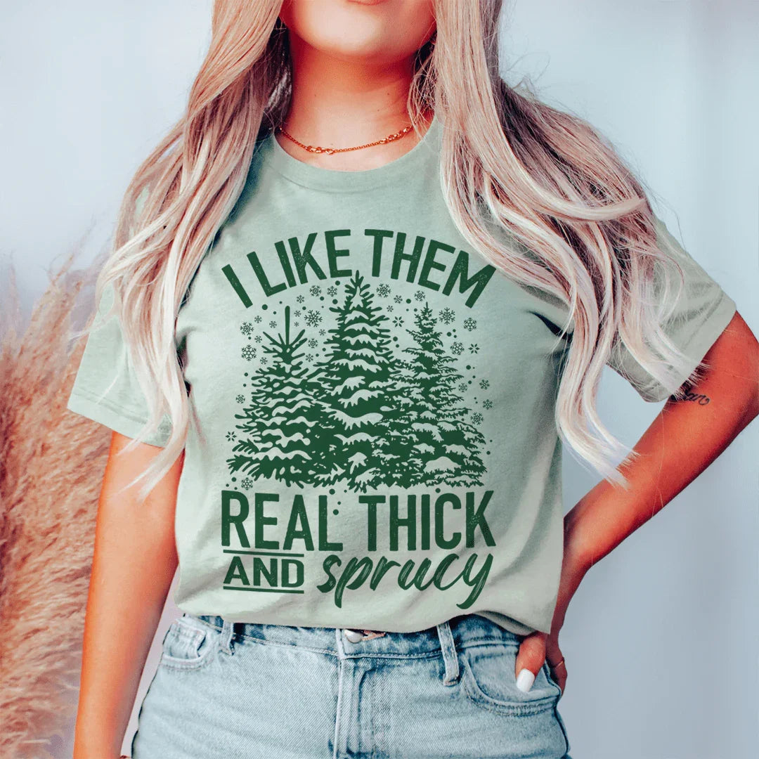 I Like Them Real Thick & Sprucey Tee - WonderingCloth