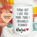 I Like You More Than Originally Planned Custom Mug - WonderingCloth