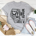 I'll Be Fine Once The Caffeine Kicks In Tee - WonderingCloth