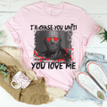 I'll Chase You Until You Love Me Tee - WonderingCloth