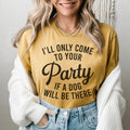 I'll Only Come To Your Party If A Dog Is There Tee - WonderingCloth