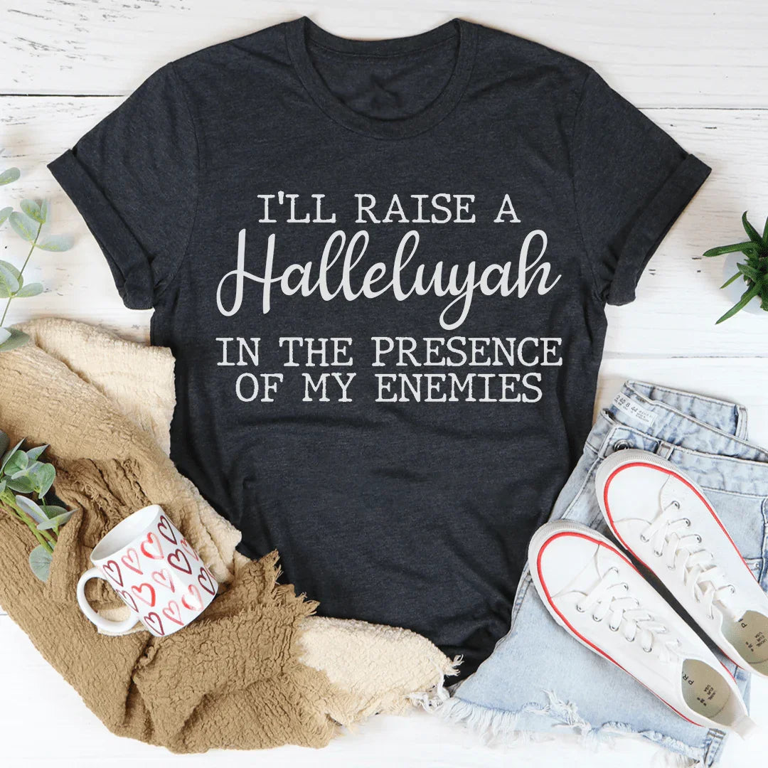 I'll Raise A Halleluyah In The Presence Of My Enemies Tee - WonderingCloth