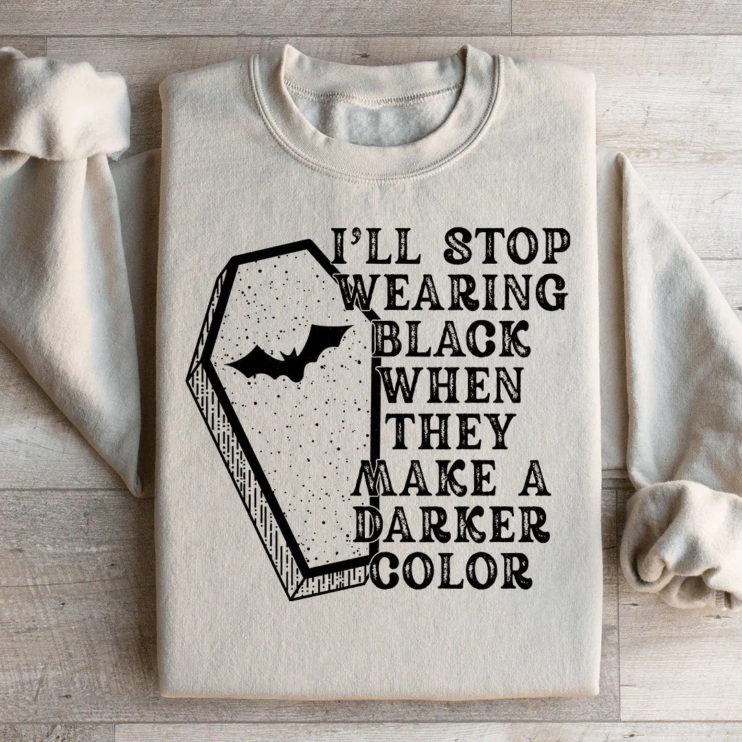 I'll Stop Wearing Black When They Make A Darker Color Halloween Sweatshirt - WonderingCloth