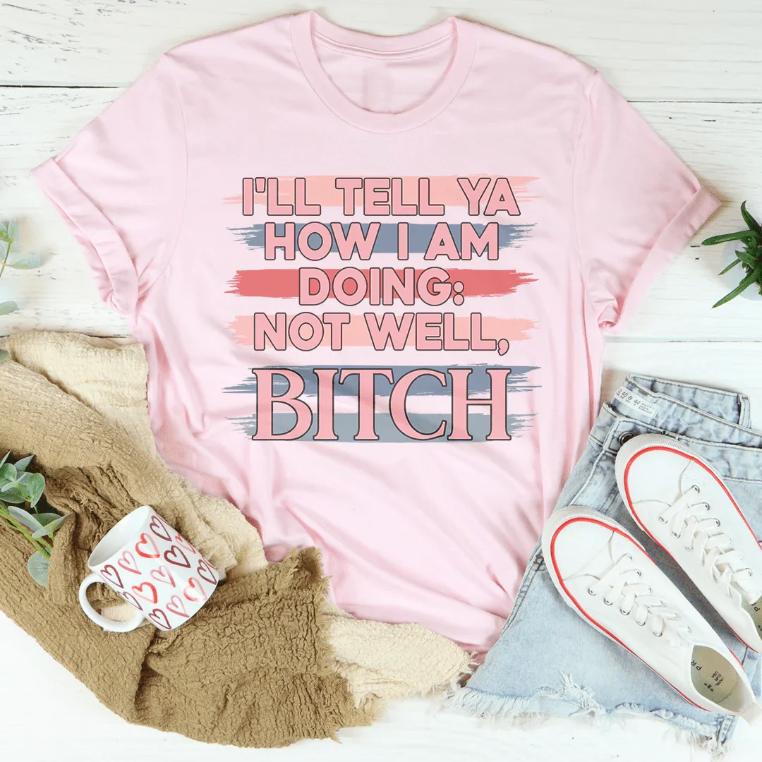 I'll Tell Ya How I Am Doing  Not Well Tee - WonderingCloth
