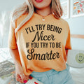I'll Try Being Nicer If You Try To Be Smarter Tee - WonderingCloth