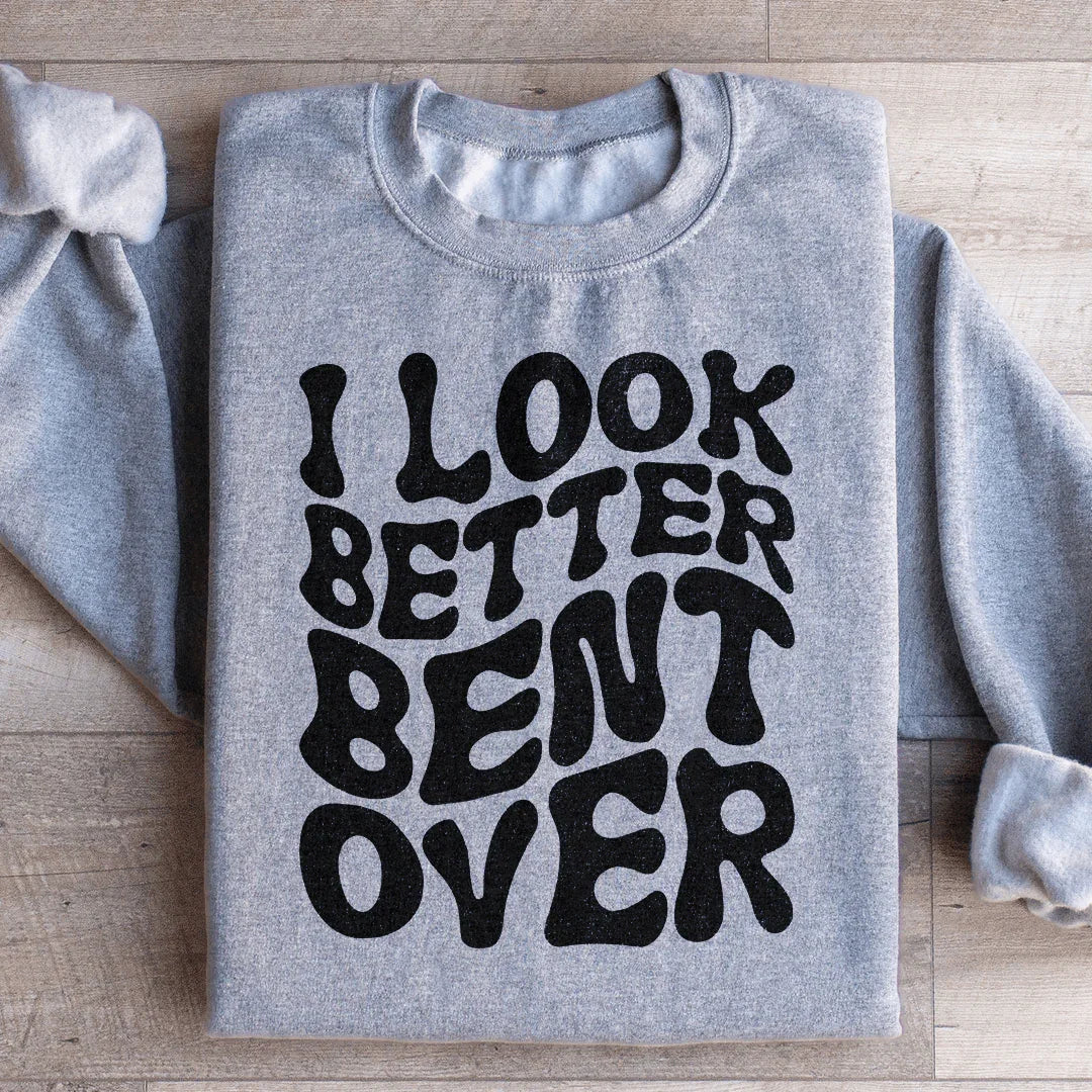 I Look Better Bent Over Sweatshirt - WonderingCloth