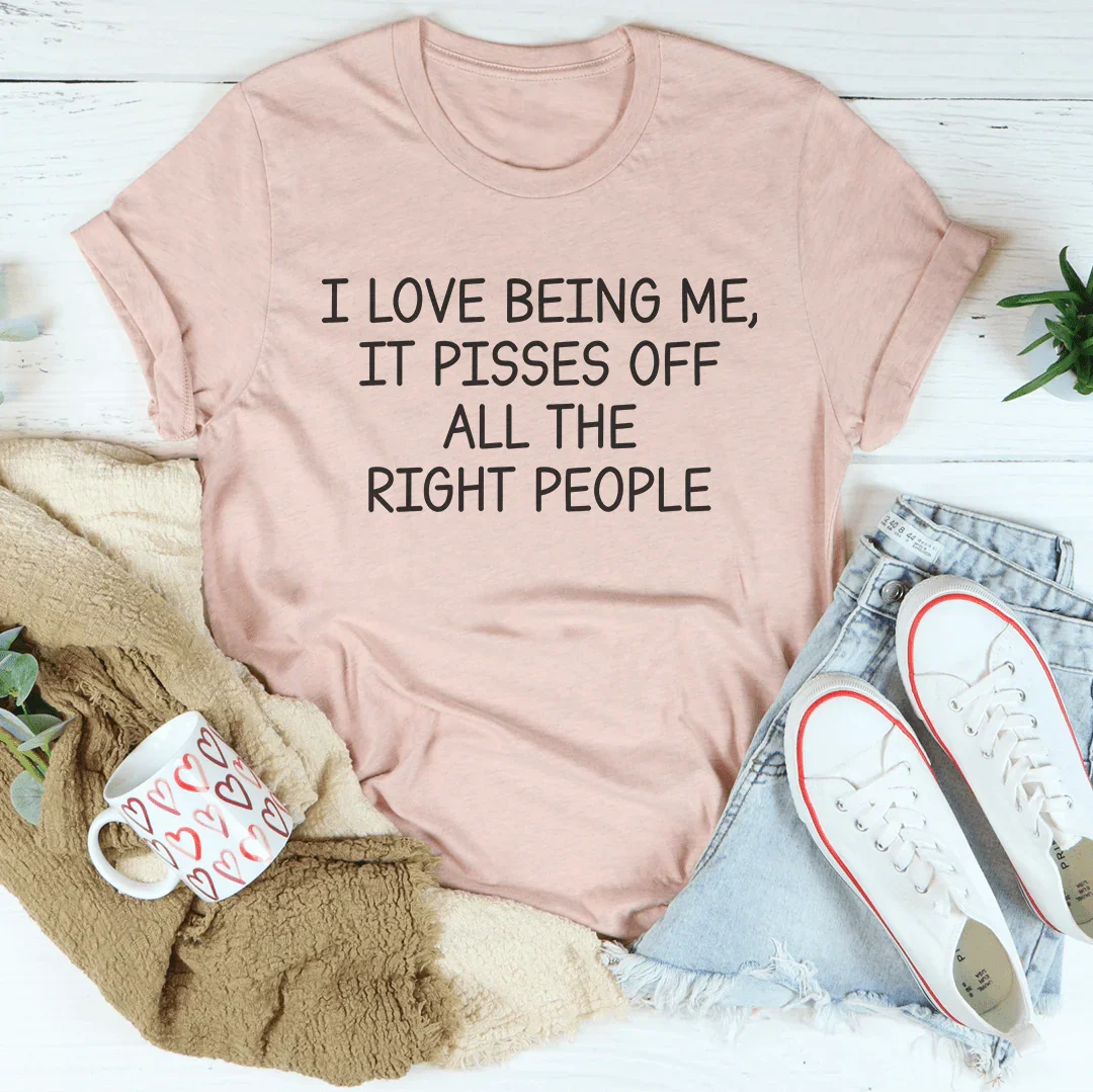 I Love Being Me It Pisses Off All The Right People Tee - WonderingCloth