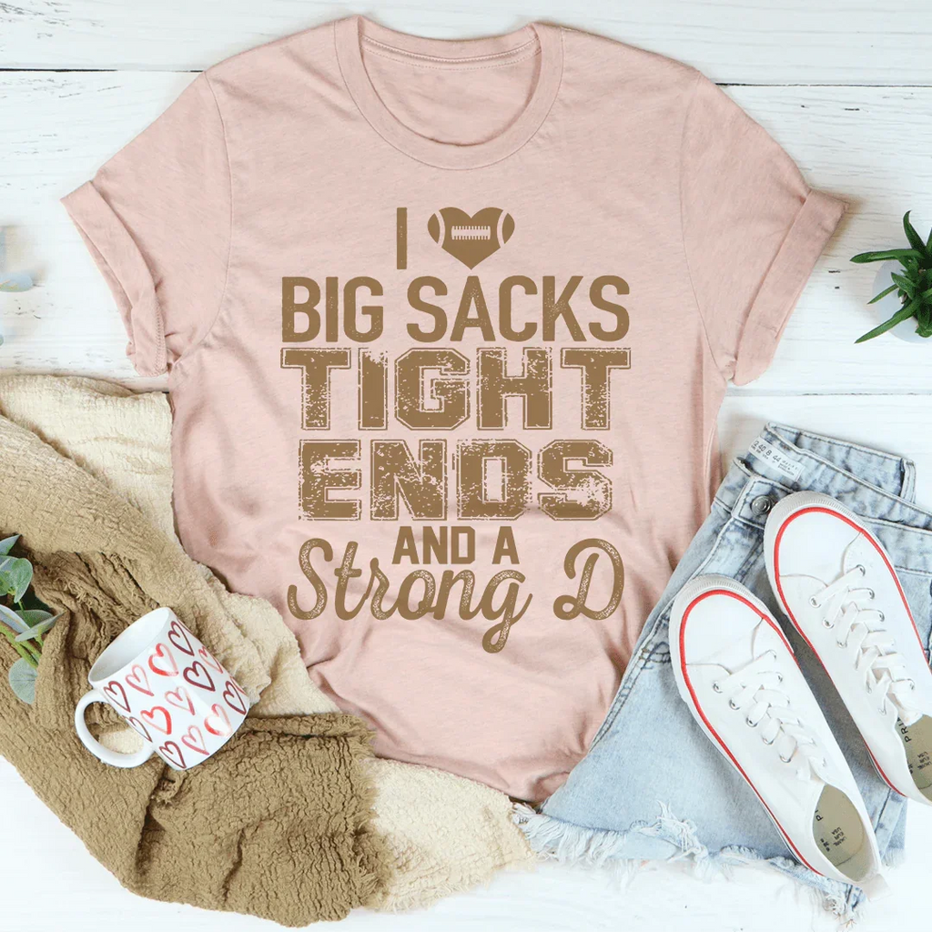 I Love Big Sacks Tight Ends And A Strong D Tee - WonderingCloth