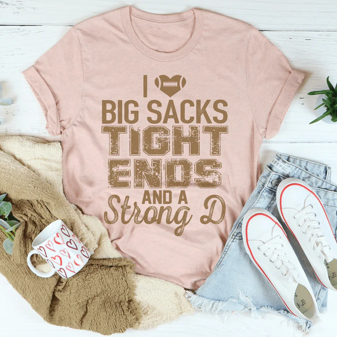 I Love Big Sacks Tight Ends And A Strong D Tee - WonderingCloth