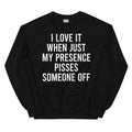 I Love It When Just My Presence Pisses Someone Off Sweatshirt - WonderingCloth