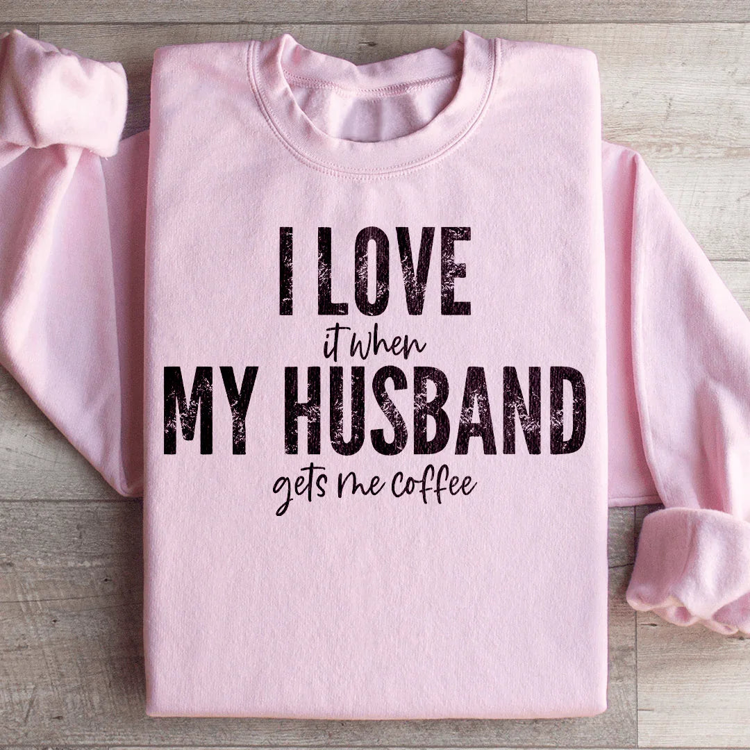 I Love It When My Husband Gets Me Coffee Sweatshirt - WonderingCloth