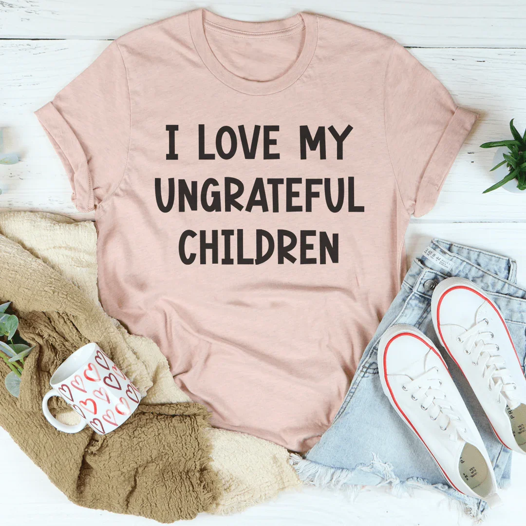 I Love My Ungrateful Children Tee - WonderingCloth