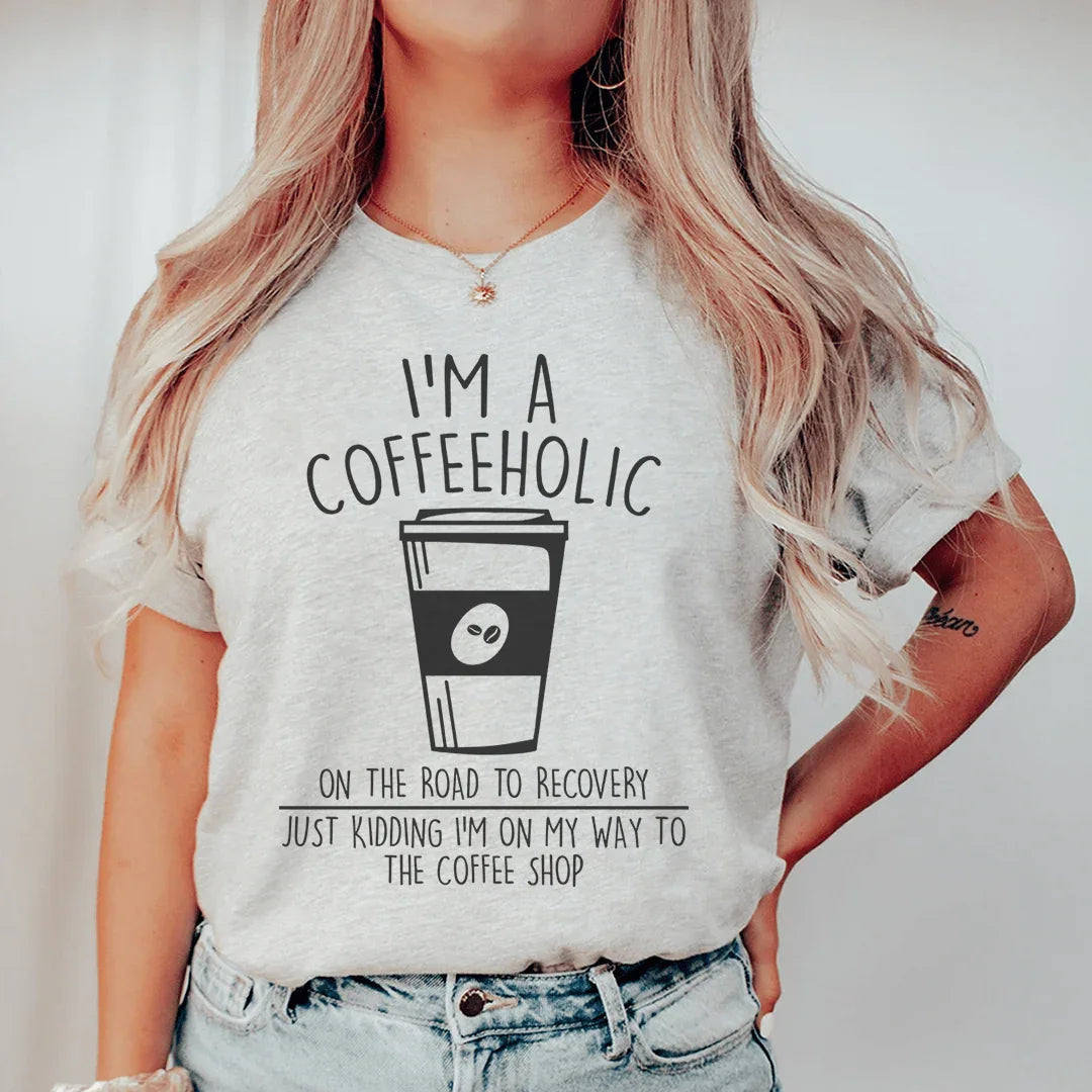 I'm A Coffeeholic On The Road To Recovery Just Kidding Tee - WonderingCloth