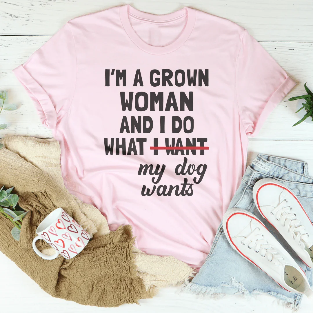 I'm A Grown Woman And I Do What My Dog Wants Tee - WonderingCloth