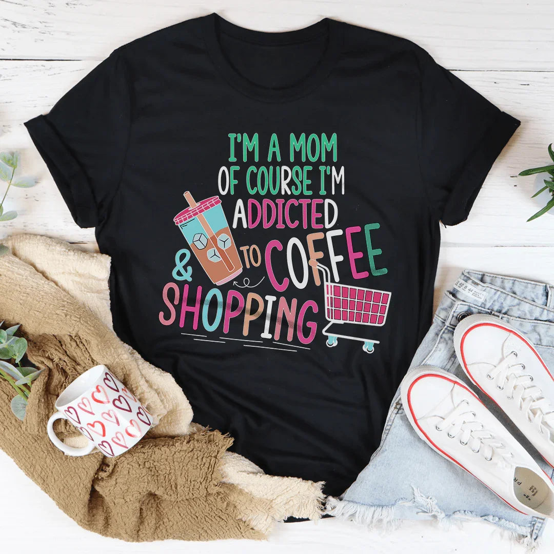 I'm A Mom Of Course I’m Addicted To Coffee & Shopping Tee - WonderingCloth