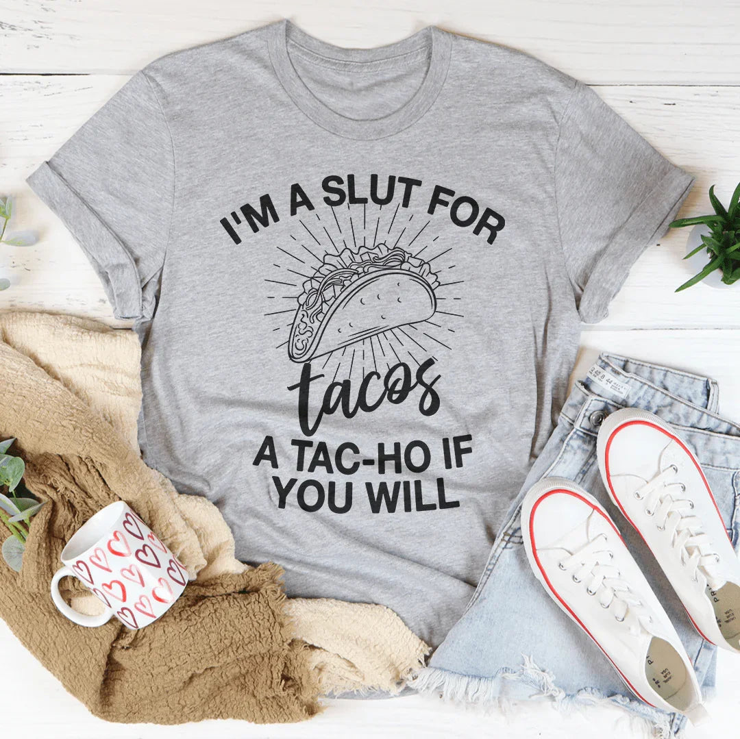 I'm A Slut For Tacos A Tac-ho If You Will Tee - WonderingCloth