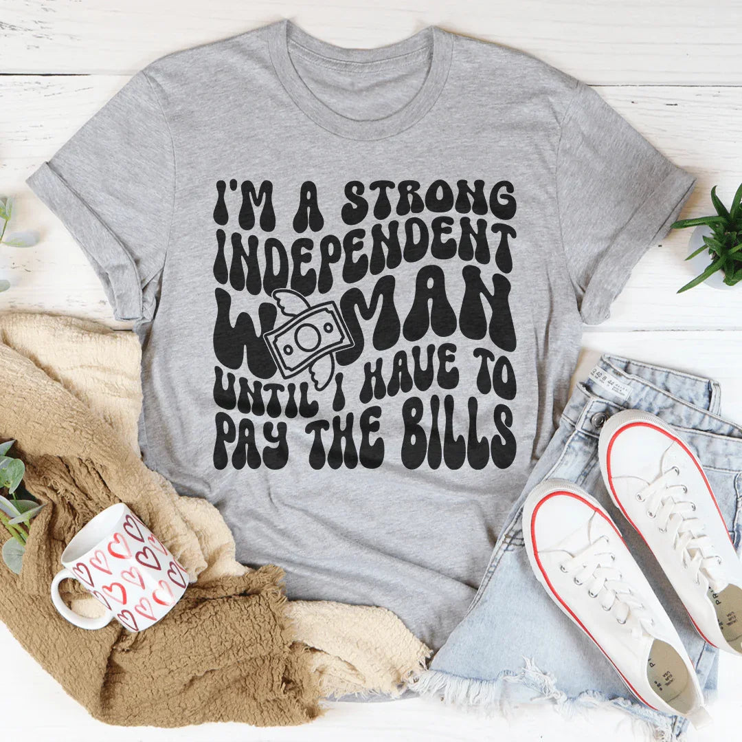 I'm A Strong Independent Woman Until I Have To Pay The Bills Tee - WonderingCloth