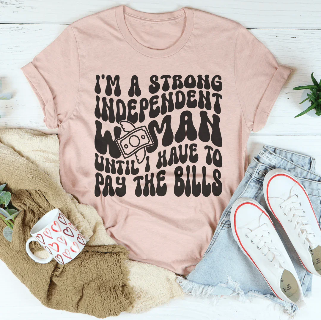 I'm A Strong Independent Woman Until I Have To Pay The Bills Tee - WonderingCloth