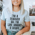 I'm A Teacher So I'm Like Smart And Stuff Tee - WonderingCloth