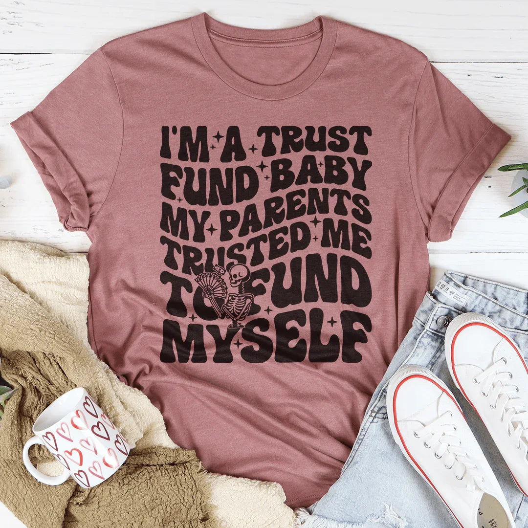 I'm A Trust Fund Baby My Parents Trusted Me To Fund Myself Tee - WonderingCloth
