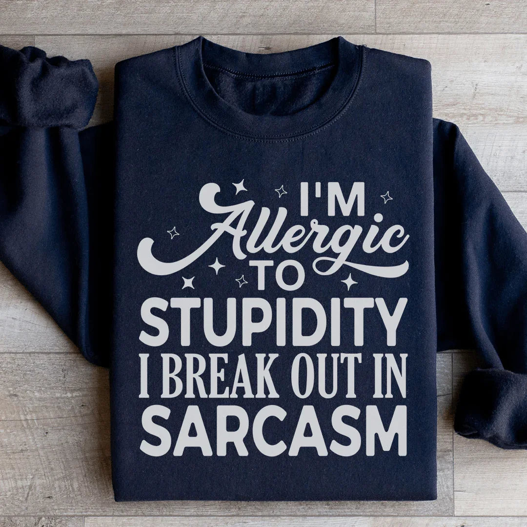 I'm Allergic To Stupidity I Break Out In Sarcasm Sweatshirt - WonderingCloth