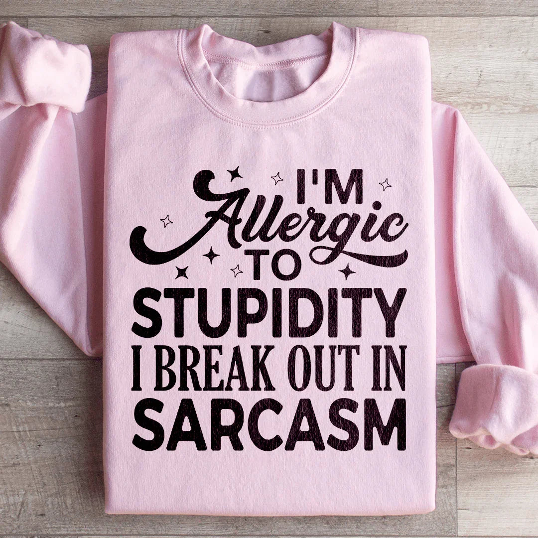 I'm Allergic To Stupidity I Break Out In Sarcasm Sweatshirt - WonderingCloth
