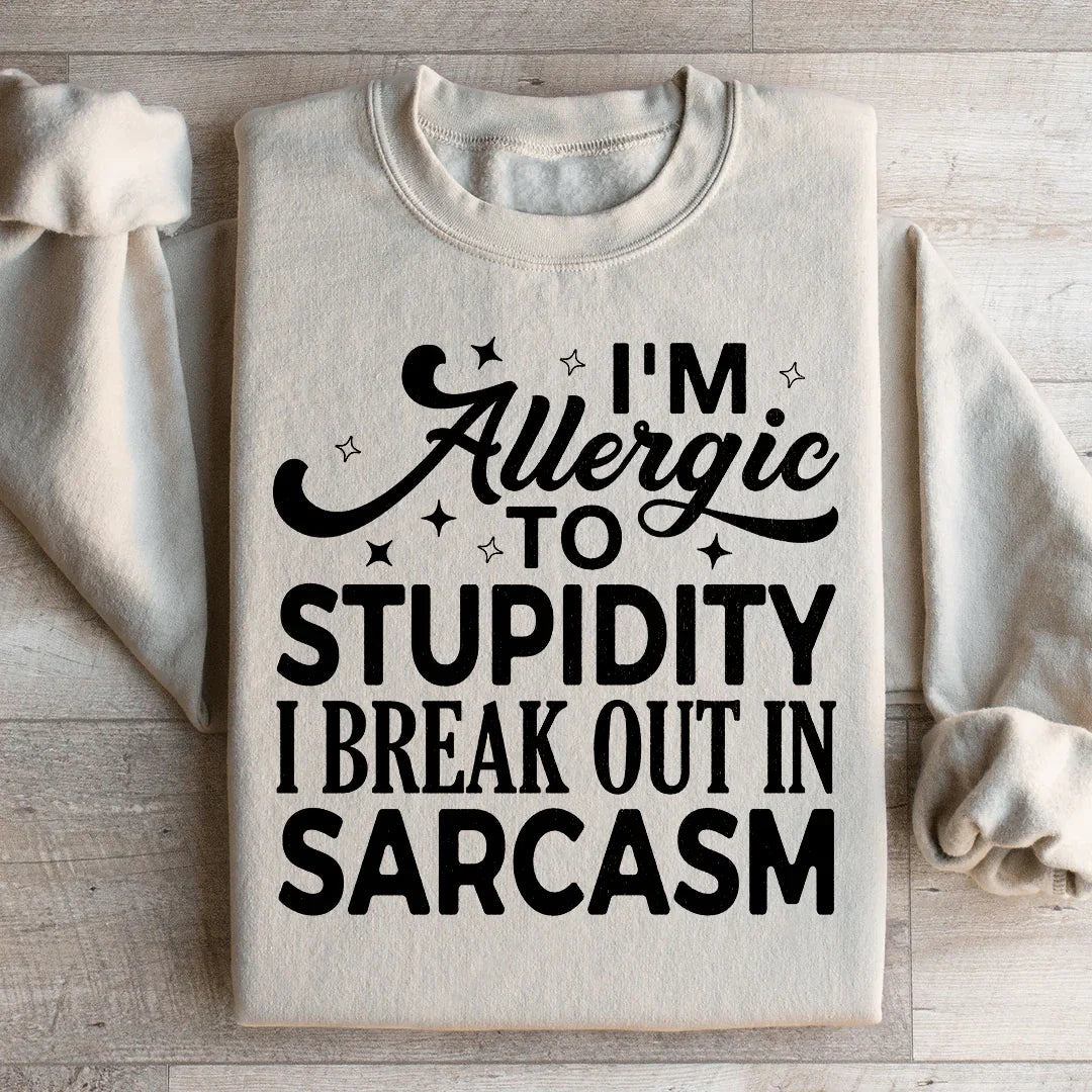 I'm Allergic To Stupidity I Break Out In Sarcasm Sweatshirt - WonderingCloth
