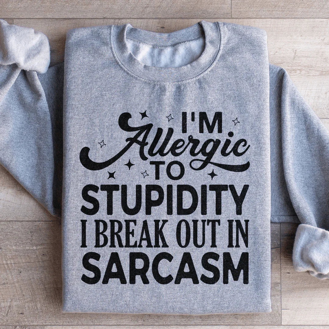 I'm Allergic To Stupidity I Break Out In Sarcasm Sweatshirt - WonderingCloth