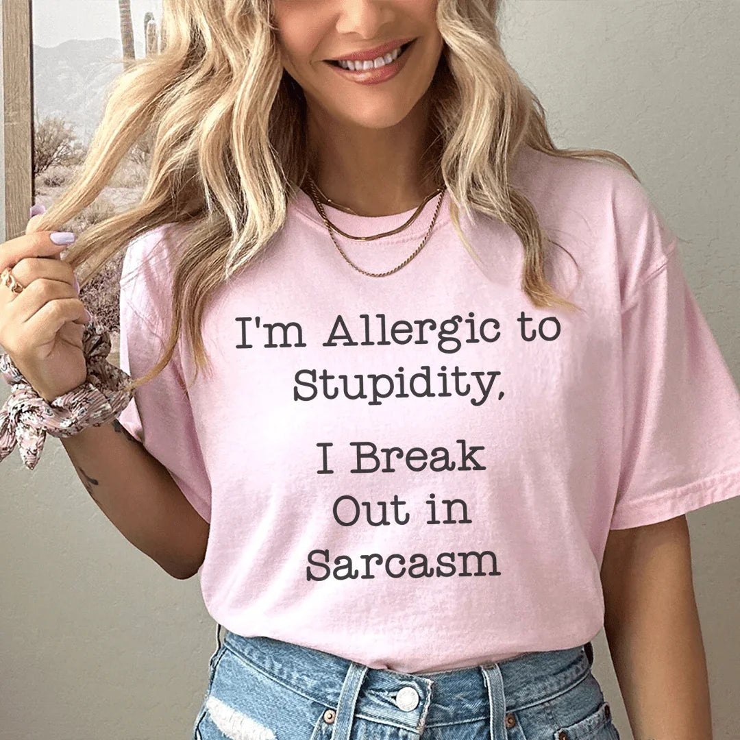 I'm Allergic To Stupidity I Break Out In Sarcasm Tee - WonderingCloth