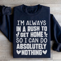 I'm Always In A Rush To Get Home So I Can Do Absolutely Nothing Sweatshirt - WonderingCloth